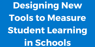 Designing New Tools to Measure Student Learning in Schools